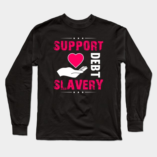 Support Debt Slavery - College Student Gift Long Sleeve T-Shirt by ThePowerElite